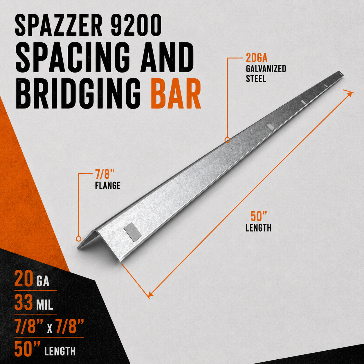 20ga. 33mil 7/8 in. x 7/8 in. x 50 in. Spazzer 9200 Spacing And Bridging Bar