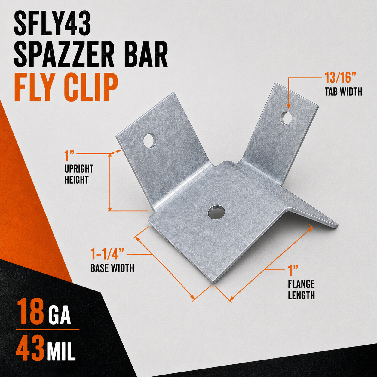 18ga. 1 in. x 1 x in. 1.25 in. SFLY43 Spazzer Bar Fly Clip
