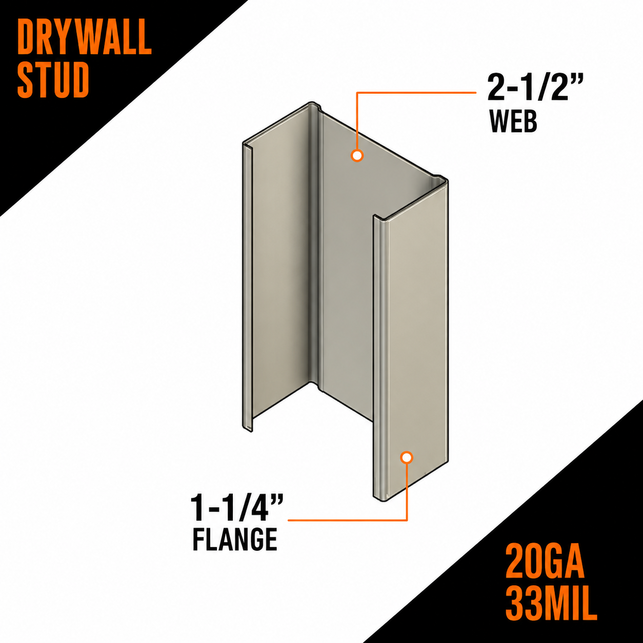 20ga 33mil 2-1:2 in. Drywall Stud with 1-1:4 in. Flange.